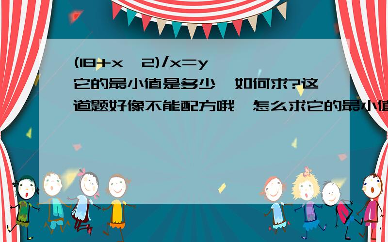 (18+x^2)/x=y  它的最小值是多少,如何求?这道题好像不能配方哦,怎么求它的最小值? 最大值?