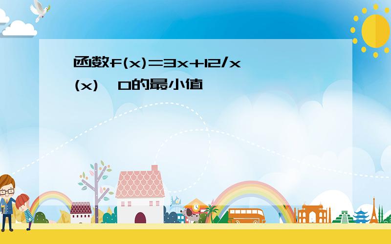 函数f(x)=3x+12/x(x)>0的最小值