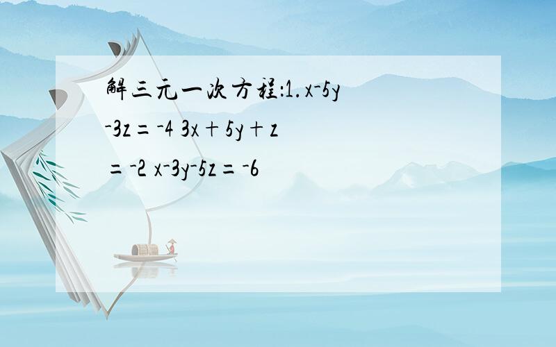 解三元一次方程：1.x-5y-3z=-4 3x+5y+z=-2 x-3y-5z=-6