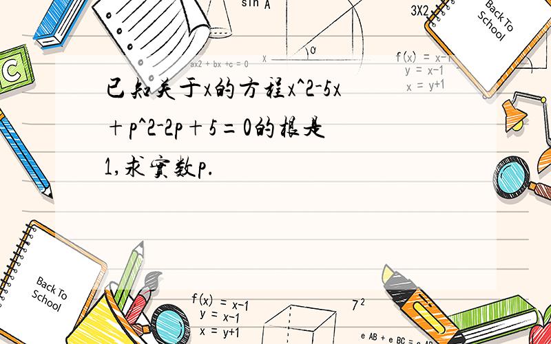 已知关于x的方程x^2-5x+p^2-2p+5=0的根是1,求实数p.