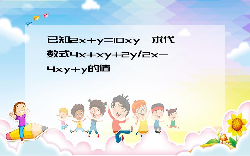 已知2x+y=10xy,求代数式4x+xy+2y/2x-4xy+y的值