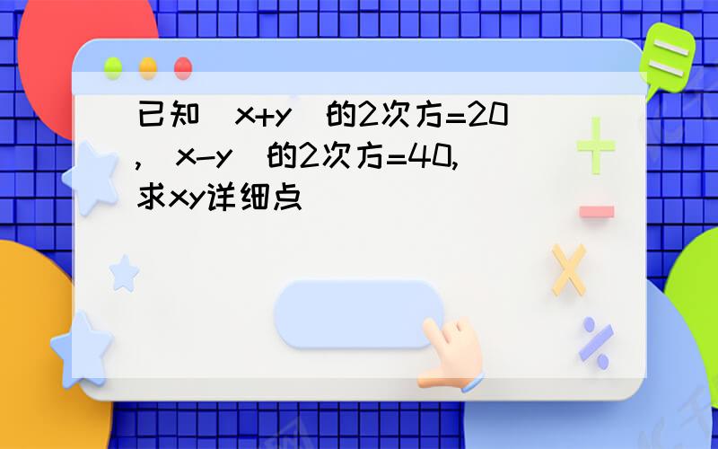 已知(x+y)的2次方=20,(x-y)的2次方=40,求xy详细点