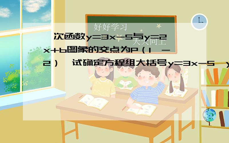 一次函数y=3x-5与y=2x+b图象的交点为P（1,-2）,试确定方程组大括号y=3x-5,y=2x