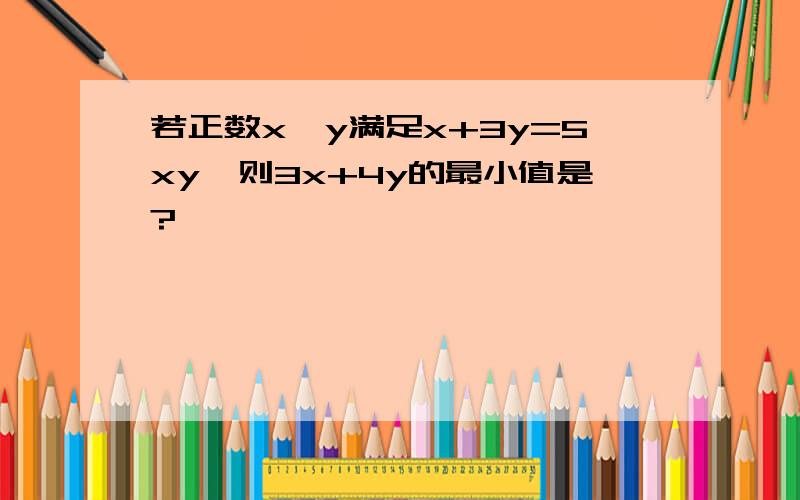 若正数x,y满足x+3y=5xy,则3x+4y的最小值是?