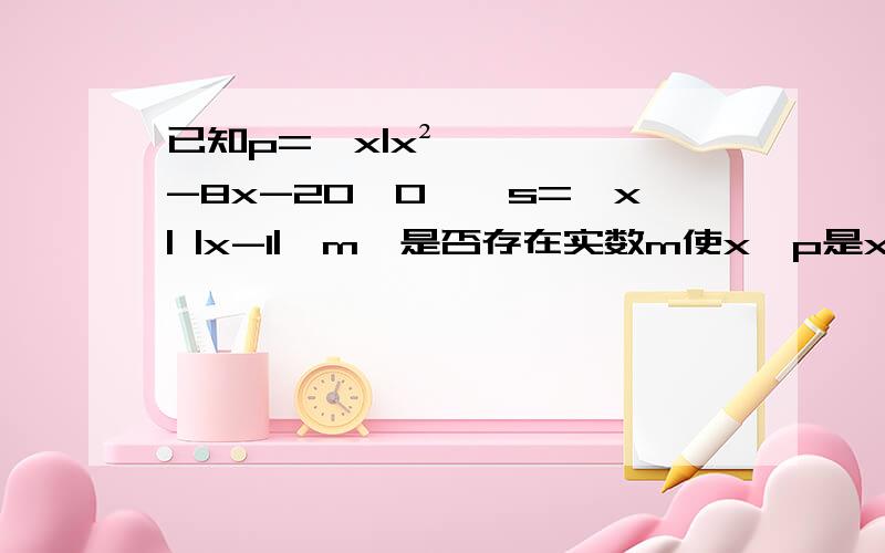 已知p={x|x²-8x-20≤0},s={x| |x-1|≤m}是否存在实数m使x∈p是x∈s的必要条件,说明理由.