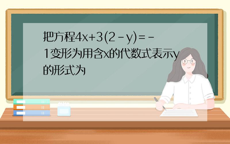 把方程4x+3(2-y)=-1变形为用含x的代数式表示y的形式为