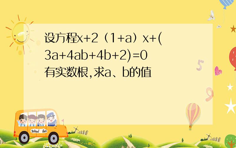 设方程x+2（1+a）x+(3a+4ab+4b+2)=0有实数根,求a、b的值