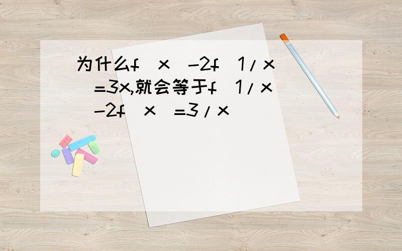 为什么f(x)-2f(1/x)=3x,就会等于f(1/x)-2f(x)=3/x