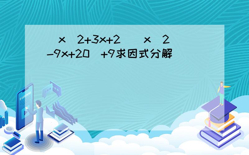 (x^2+3x+2)(x^2-9x+20)+9求因式分解