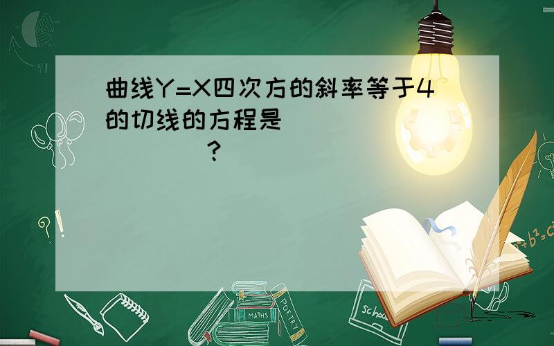 曲线Y=X四次方的斜率等于4的切线的方程是___________?