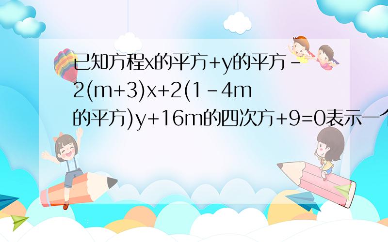 已知方程x的平方+y的平方-2(m+3)x+2(1-4m的平方)y+16m的四次方+9=0表示一个圆.求圆心轨迹方程.请分析.