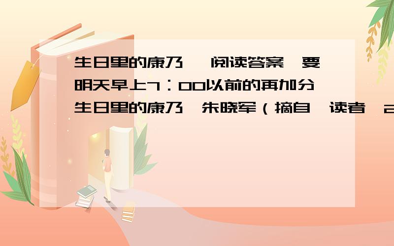 生日里的康乃馨 阅读答案,要明天早上7：00以前的再加分生日里的康乃馨朱晓军（摘自《读者》2011年第7期）　　有一次,我去沈阳出差,早晨,母亲用毛巾包着几个煮鸡蛋进来说：“今天是你的