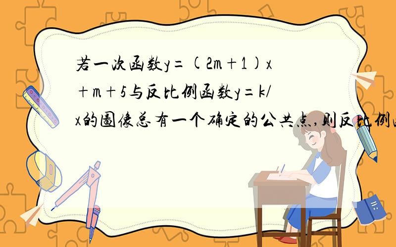 若一次函数y=(2m+1)x+m+5与反比例函数y=k/x的图像总有一个确定的公共点,则反比例函数的解析式为?比较急，希望12小时内有答案