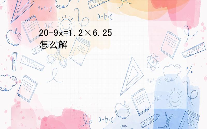 20-9x=1.2×6.25怎么解