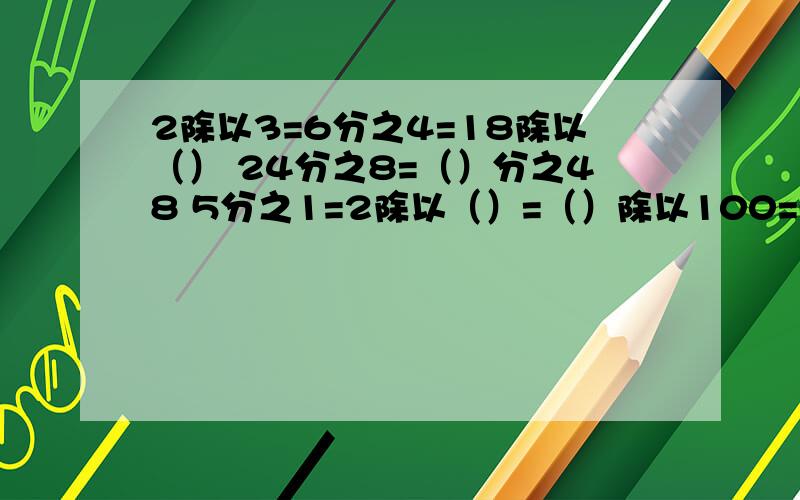 2除以3=6分之4=18除以（） 24分之8=（）分之48 5分之1=2除以（）=（）除以100=( ) （小数）