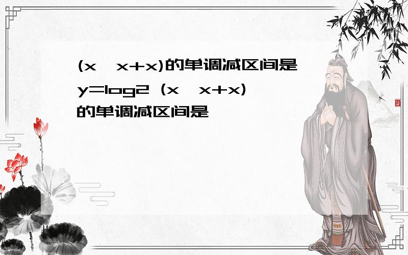 (x*x+x)的单调减区间是y=log2 (x*x+x)的单调减区间是