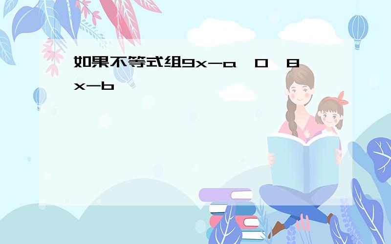 如果不等式组9x-a≥0,8x-b