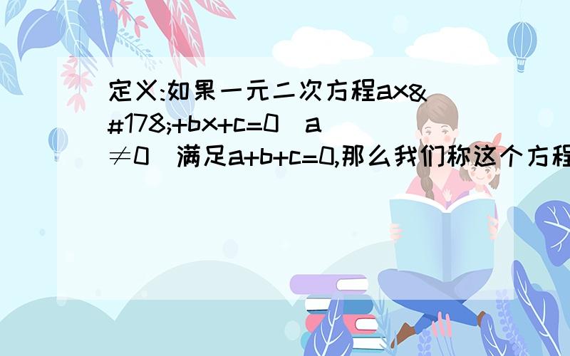 定义:如果一元二次方程ax²+bx+c=0(a≠0)满足a+b+c=0,那么我们称这个方程为”凤凰”方程,已知ax²+bx+c=0(a≠0)是“凤凰”方程,且有两个相等的实数根,则下列结论正确的是( )(A) .a=c (B).a=b (C).b=