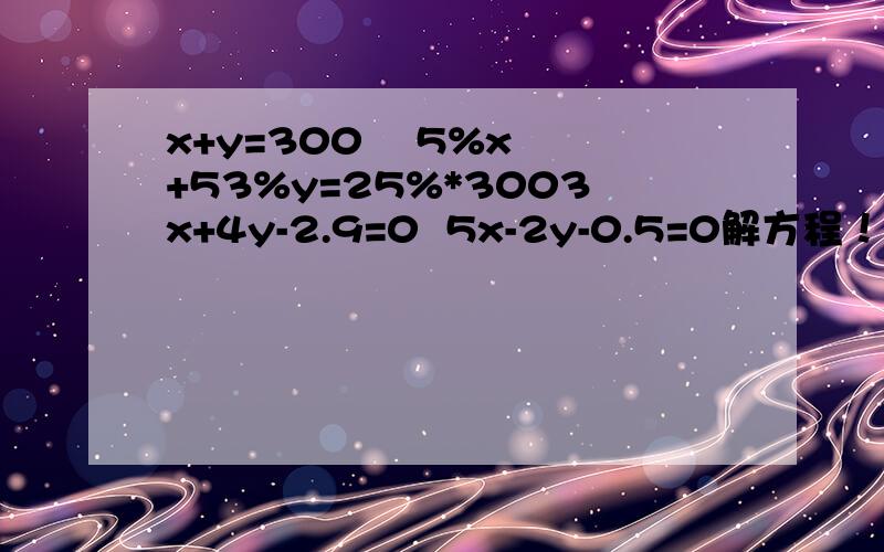 x+y=300    5%x+53%y=25%*3003x+4y-2.9=0  5x-2y-0.5=0解方程！