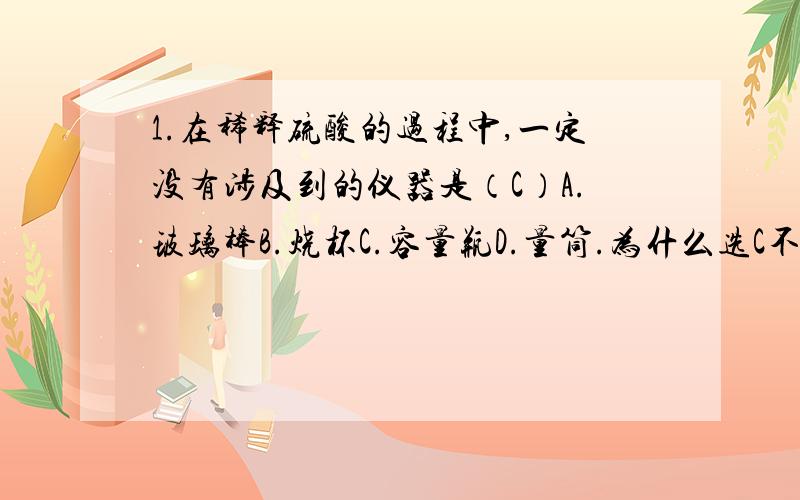 1.在稀释硫酸的过程中,一定没有涉及到的仪器是（C）A.玻璃棒B.烧杯C.容量瓶D.量筒.为什么选C不选D.2.下列金属材料中,最适合制造飞机外壳的是（A ） A.镁铝合金 B.铜合金 C.碳素钢 D.铅锡合金