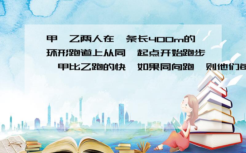 甲、乙两人在一条长400m的环形跑道上从同一起点开始跑步,甲比乙跑的快,如果同向跑,则他们每隔200秒相会一次；如果反向跑,则他们每隔40秒相会一次,设甲的速度是x米每秒,则乙的速度是（