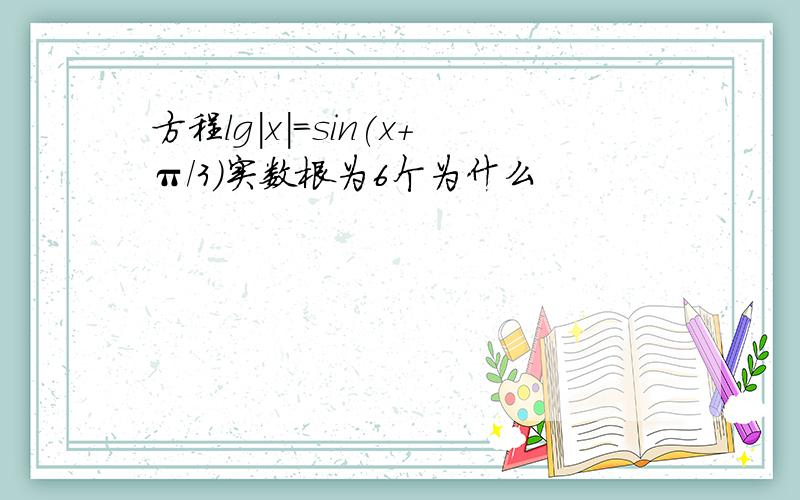 方程lg|x|=sin(x+π/3)实数根为6个为什么