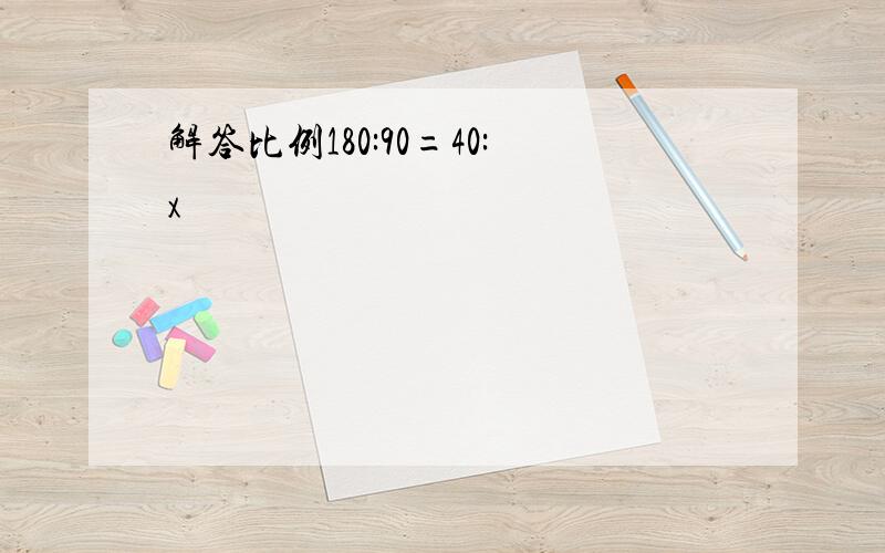 解答比例180:90=40:x