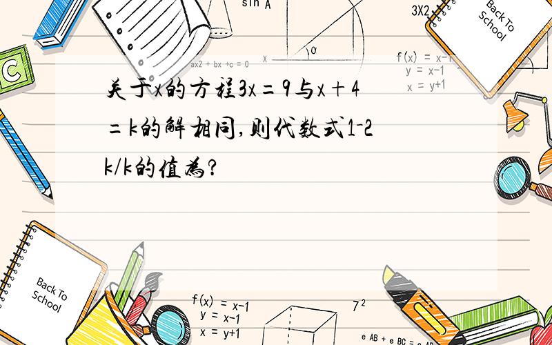 关于x的方程3x=9与x+4=k的解相同,则代数式1－2k/k的值为?