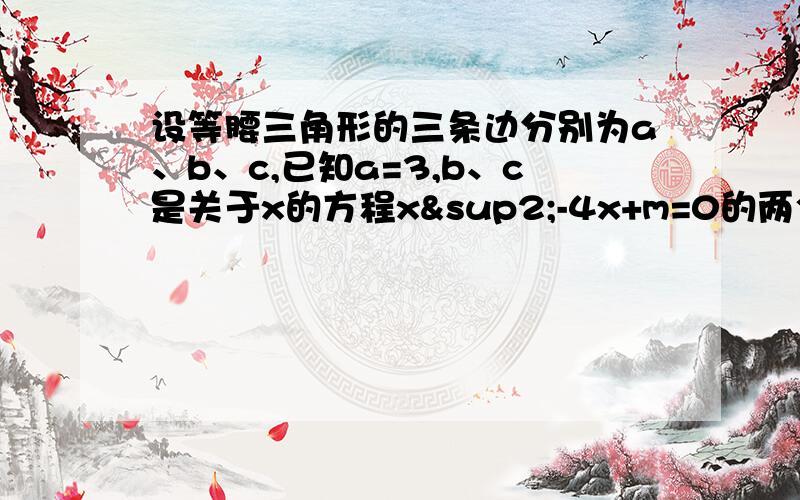 设等腰三角形的三条边分别为a、b、c,已知a=3,b、c是关于x的方程x²-4x+m=0的两个根,求m的值.