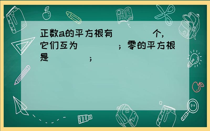 正数a的平方根有____个,它们互为____；零的平方根是____；