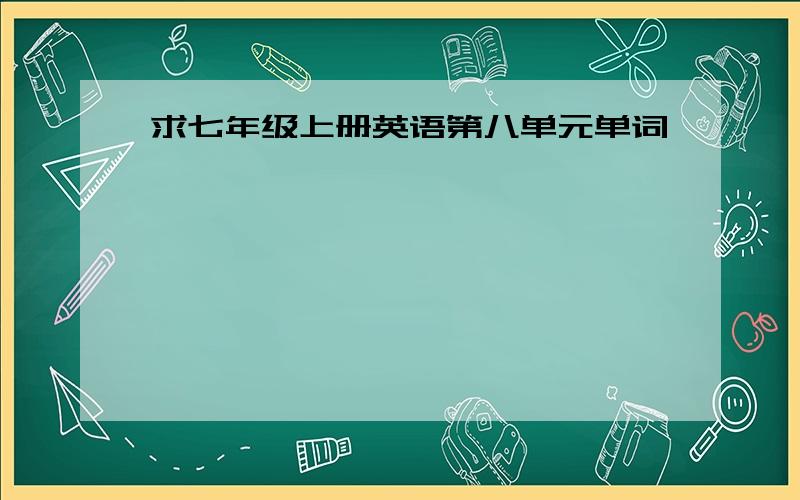 求七年级上册英语第八单元单词