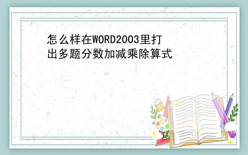 怎么样在WORD2003里打出多题分数加减乘除算式