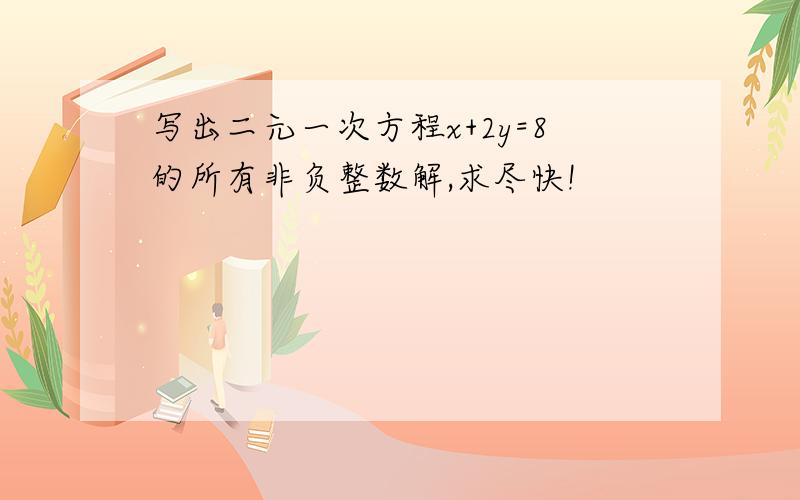 写出二元一次方程x+2y=8的所有非负整数解,求尽快!