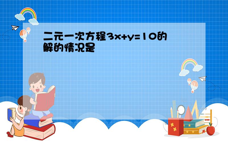 二元一次方程3x+y=10的解的情况是