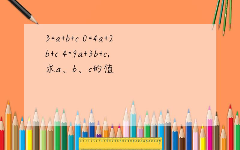 3=a+b+c 0=4a+2b+c 4=9a+3b+c,求a、b、c的值