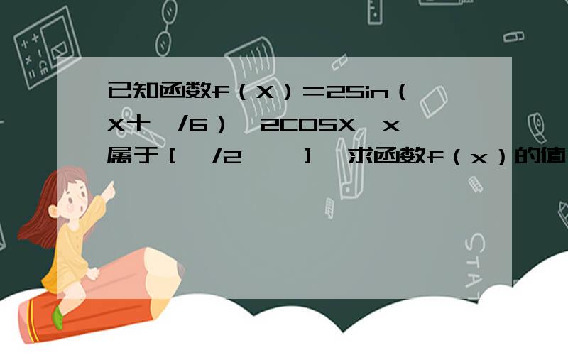 已知函数f（X）＝2Sin（X十兀/6）一2COSX,x属于［兀/2,兀］,求函数f（x）的值域?