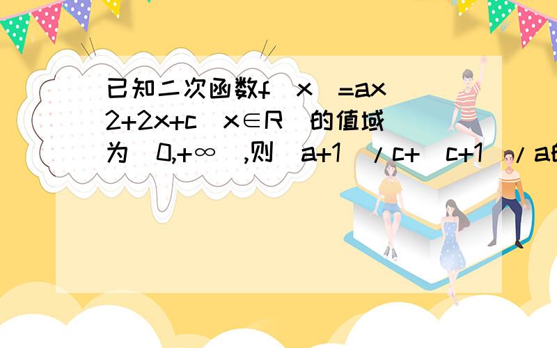 已知二次函数f(x)=ax^2+2x+c(x∈R)的值域为[0,+∞),则(a+1)/c+(c+1)/a的最小值为?求详解.