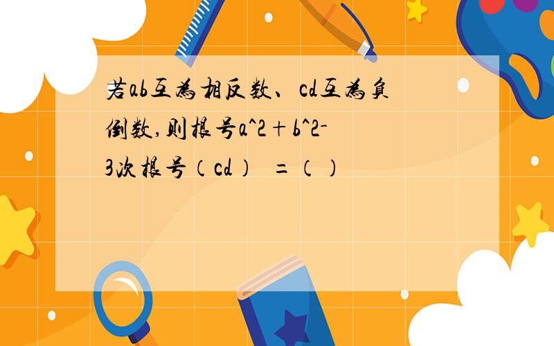 若ab互为相反数、cd互为负倒数,则根号a^2+b^2-3次根号（cd）³=（）