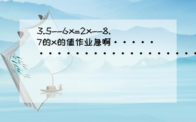 3.5--6x=2x--8.7的x的值作业急啊·······················································