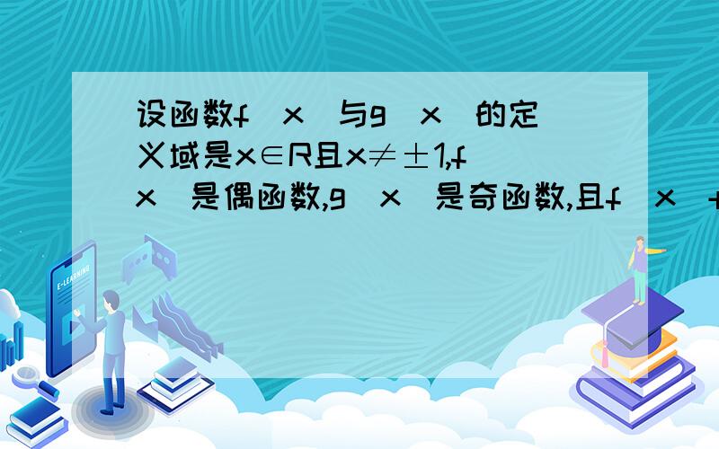 设函数f(x)与g(x)的定义域是x∈R且x≠±1,f(x)是偶函数,g(x)是奇函数,且f(x)+g(x)=1/(x-1)求f(x)和g(x)的解析式