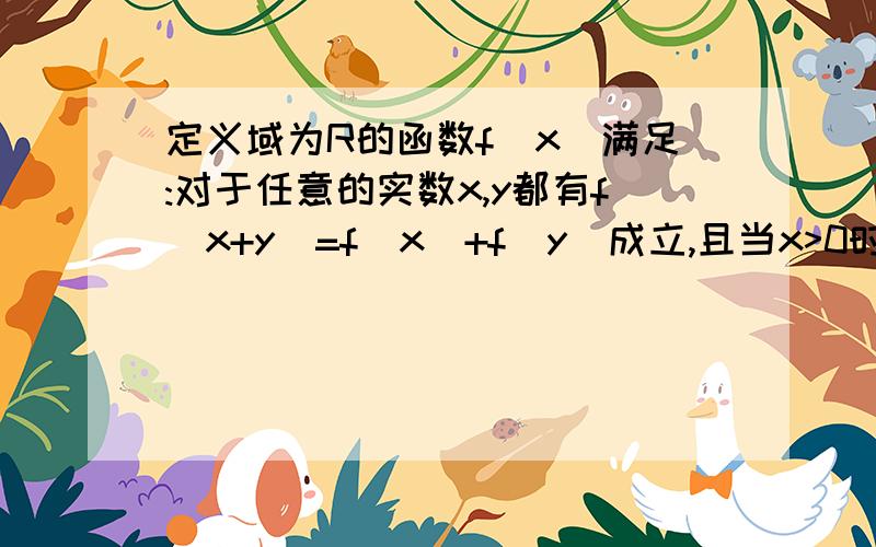 定义域为R的函数f(x)满足:对于任意的实数x,y都有f(x+y)=f(x)+f(y)成立,且当x>0时,f(x)