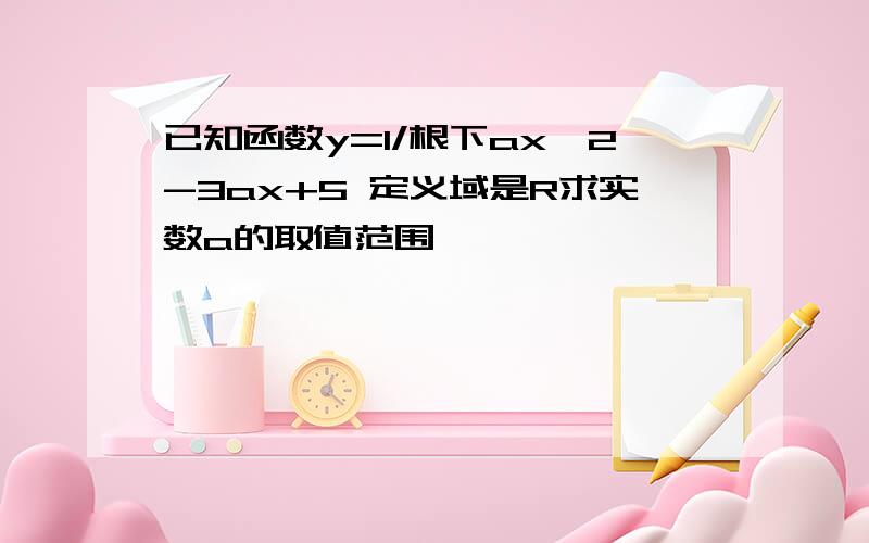 已知函数y=1/根下ax^2-3ax+5 定义域是R求实数a的取值范围