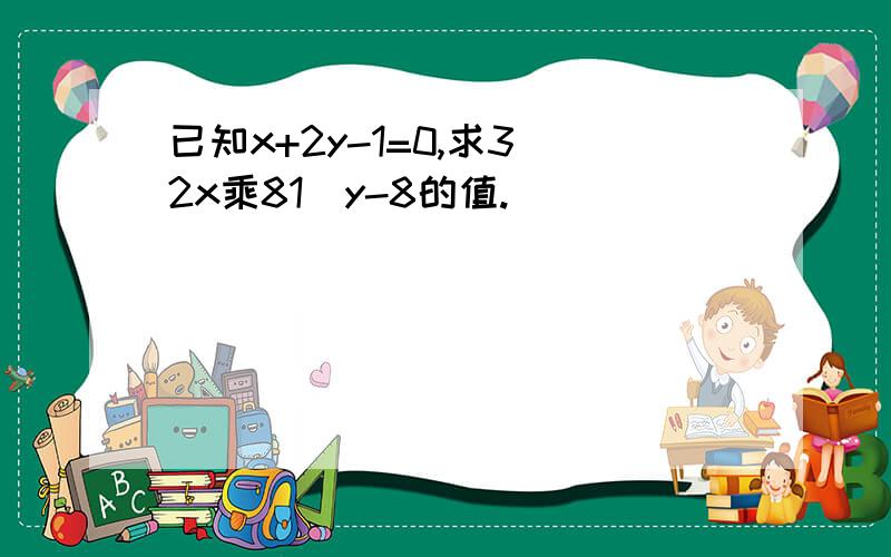 已知x+2y-1=0,求3^2x乘81^y-8的值.