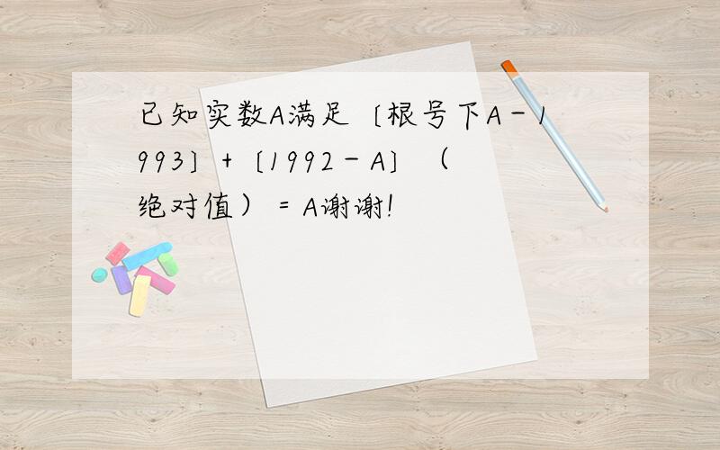 已知实数A满足〔根号下A－1993〕+〔1992－A〕（绝对值）＝A谢谢!