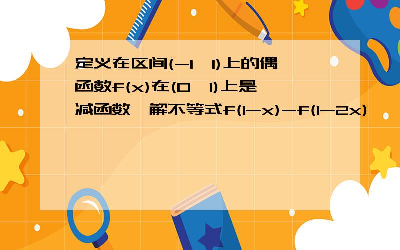 定义在区间(-1,1)上的偶函数f(x)在(0,1)上是减函数,解不等式f(1-x)-f(1-2x)