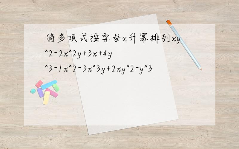 将多项式按字母x升幂排列xy^2-2x^2y+3x+4y^3-1x^2-3x^3y+2xy^2-y^3