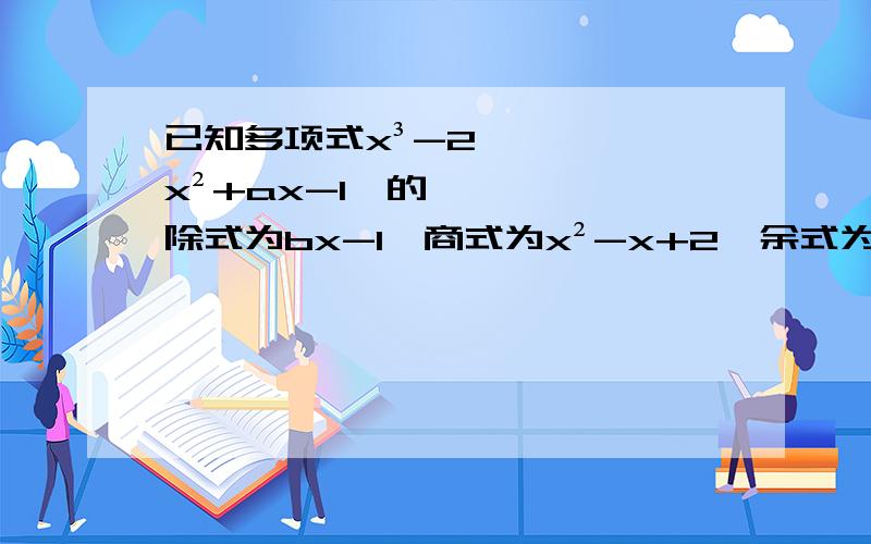 已知多项式x³-2x²+ax-1,的除式为bx-1,商式为x²-x+2,余式为1,求a,b的值.