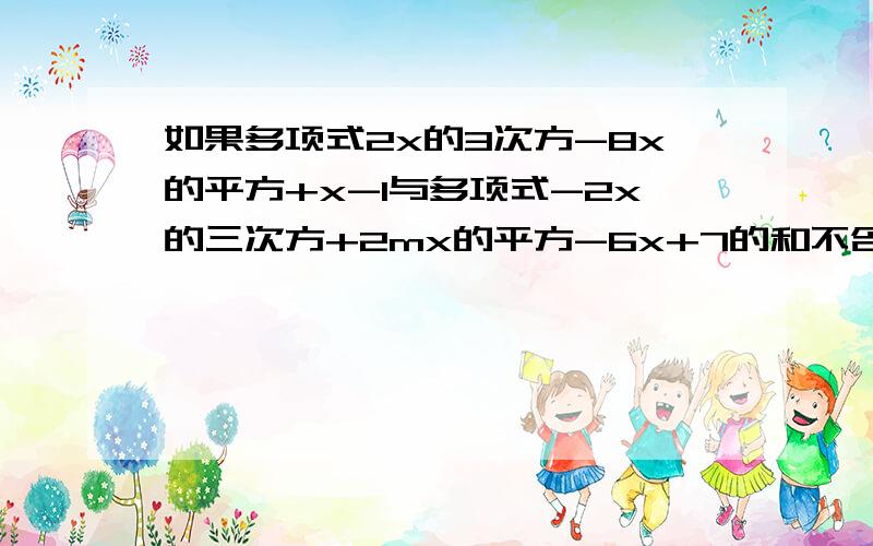 如果多项式2x的3次方-8x的平方+x-1与多项式-2x的三次方+2mx的平方-6x+7的和不含x的二次项,则m的值为（）