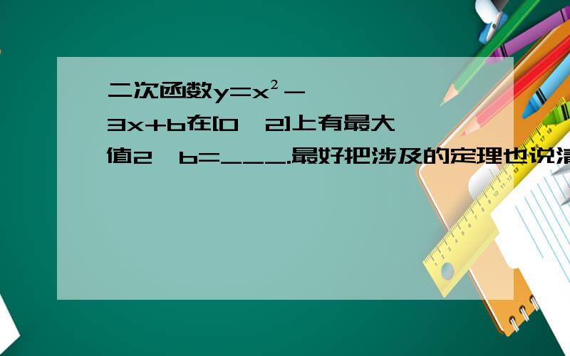 二次函数y=x²-3x+b在[0,2]上有最大值2,b=___.最好把涉及的定理也说清楚