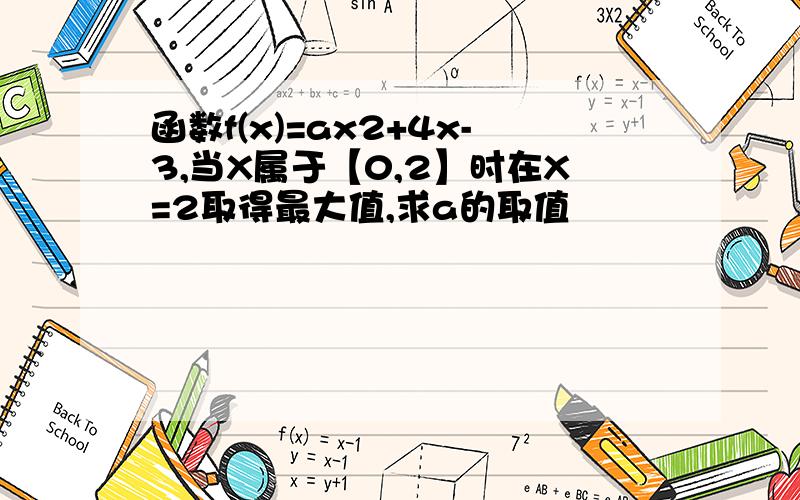 函数f(x)=ax2+4x-3,当X属于【0,2】时在X=2取得最大值,求a的取值